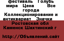 1.1) фестиваль : Голубь мира › Цена ­ 49 - Все города Коллекционирование и антиквариат » Значки   . Ростовская обл.,Каменск-Шахтинский г.